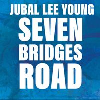 Jubal Lee Young - Seven Bridges Road