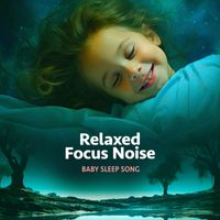 Baby Sleep Song - Relaxed Focus Noise