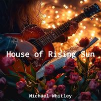 Michael Whitley - House of Rising Sun
