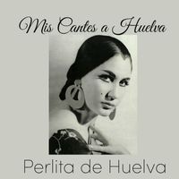 Perlita De Huelva - Mis Cantes a Huelva