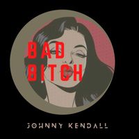 Johnny Kendall - Bad Bitch (Explicit)
