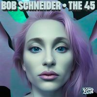 Bob Schneider - The 45 (Song Club)