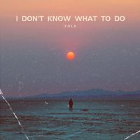 Folk - I Don't Know What to Do