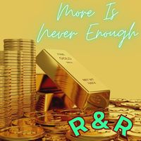 R&R - More Is Never Enough