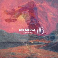 Hb - No Nigga Like Me