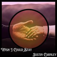 Justin Carnley - Wish I Could Stay