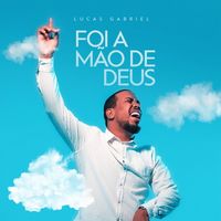 Lucas Gabriel - FOI A MÃO DE DEUS (Ao Vivo)