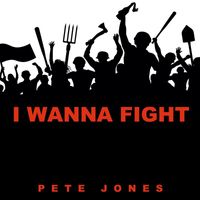 Pete Jones - I Wanna Fight