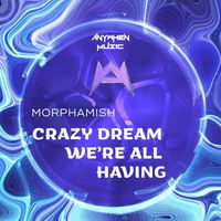 Morphamish - Crazy Dream We're All Having