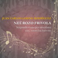 Juan Carlos Gamino Rodríguez - Neŭrozo frivola (Malgranda triopo por saksofonoj aldo, tenoro kaj baritono)