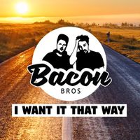 Bacon Bros - I Want It That Way (House Version)