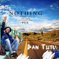 Dan TuTu - Nothing Too Hard For You
