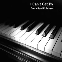 Dana Paul  Robinson - I Can't Get By