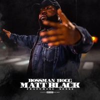 Bossman Hogg - Matt Black (feat. Sense) (Explicit)