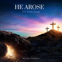 warren stephens - He Arose (An Easter Song)