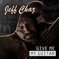 Jeff Chaz - Give Me My Guitar