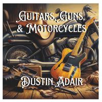 Dustin Adair - Guitars, Guns, And Motorcycles (Explicit)