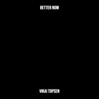 Vikai Topsen - Better Now