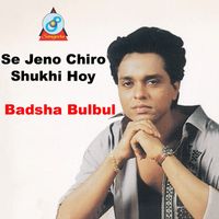Badsha Bulbul - Se Jeno Chiro Shukhi Hoy