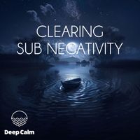 Deep Calm - Clearing sub negativity (Meditation)