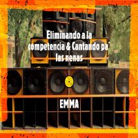 Emma - Eliminando a la competencia & Cantando pa' las nenas (Explicit)