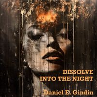 Daniel E. Gindin - Dissolve into the Night