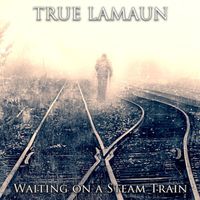 True Lamaun - Waiting on a Steam Train