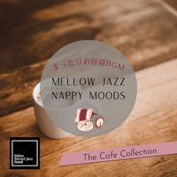 Bitter Sweet Jazz Band - Mellow Jazz Nappy Moods:まったりお昼寝BGM - The Cafe Collection