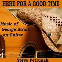 Steve Petrunak - Here for a Good Time: Music of George Strait on Guitar