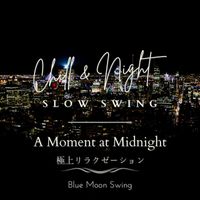 Blue Moon Swing - Chill & Night Slow Swing:極上リラクゼーション - A Moment at Midnight