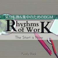 Purely Black - Rhythms of Work:気分転換&集中のためのBGM - The Start is Now
