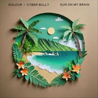 Dolour & Cyber Bully - Sun On My Brain