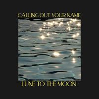 Lune to the Moon - Calling out Your Name