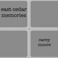Carey Moore - East Cedar Memories