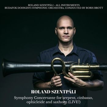 Roland Szentpáli, Budafok Dohnányi Symphonic Orchestra & Boris Brott - Symphony Concertante for Serpent, Cinbasso, Ophicleide and Saxhorn (Live!)