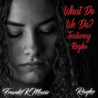 Frankikmusic - What Do We Do (feat. Rayko)