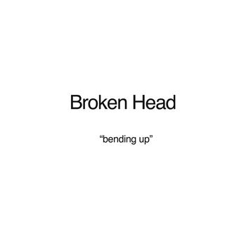 Broken Head - Bending Up