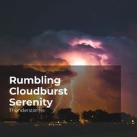 Thunderstorms, Sounds Of Rain & Thunder Storms, Rain Thunderstorms - Rumbling Cloudburst Serenity