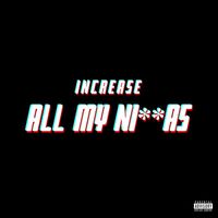 Increase - All My Niggas (Explicit)