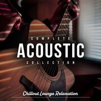 Chillout Lounge Relaxation - Complete Acoustic Collection