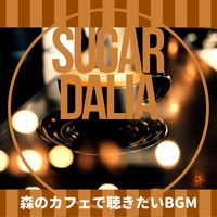 Sugar Dalia - 森のカフェで聴きたいBGM