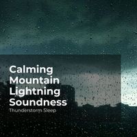 Thunderstorm Sleep, Thunderstorm, Thunder Storms & Rain Sounds - Calming Mountain Lightning Soundness