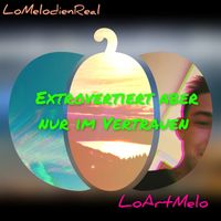 LoMelodienReal & LoArtMelo - Extrovertiert aber nur im Vertrauen (Explicit)