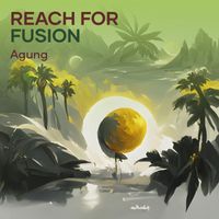 Agung - Reach for Fusion