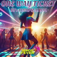 Disco Fever - One Way Ticket 80's Compilation