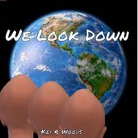 Kei R Woods - WE LOOK DOWN