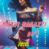Disco Fever - Bravi Ragazzi 80's Compilation
