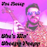 Fat Betty - She’s Ma’ shoopy Poopy