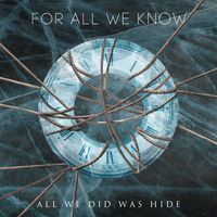 For All We Know - All We Did Was Hide