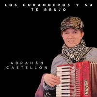 Abrahán Castellón - Los Curanderos y Su Té Brujo